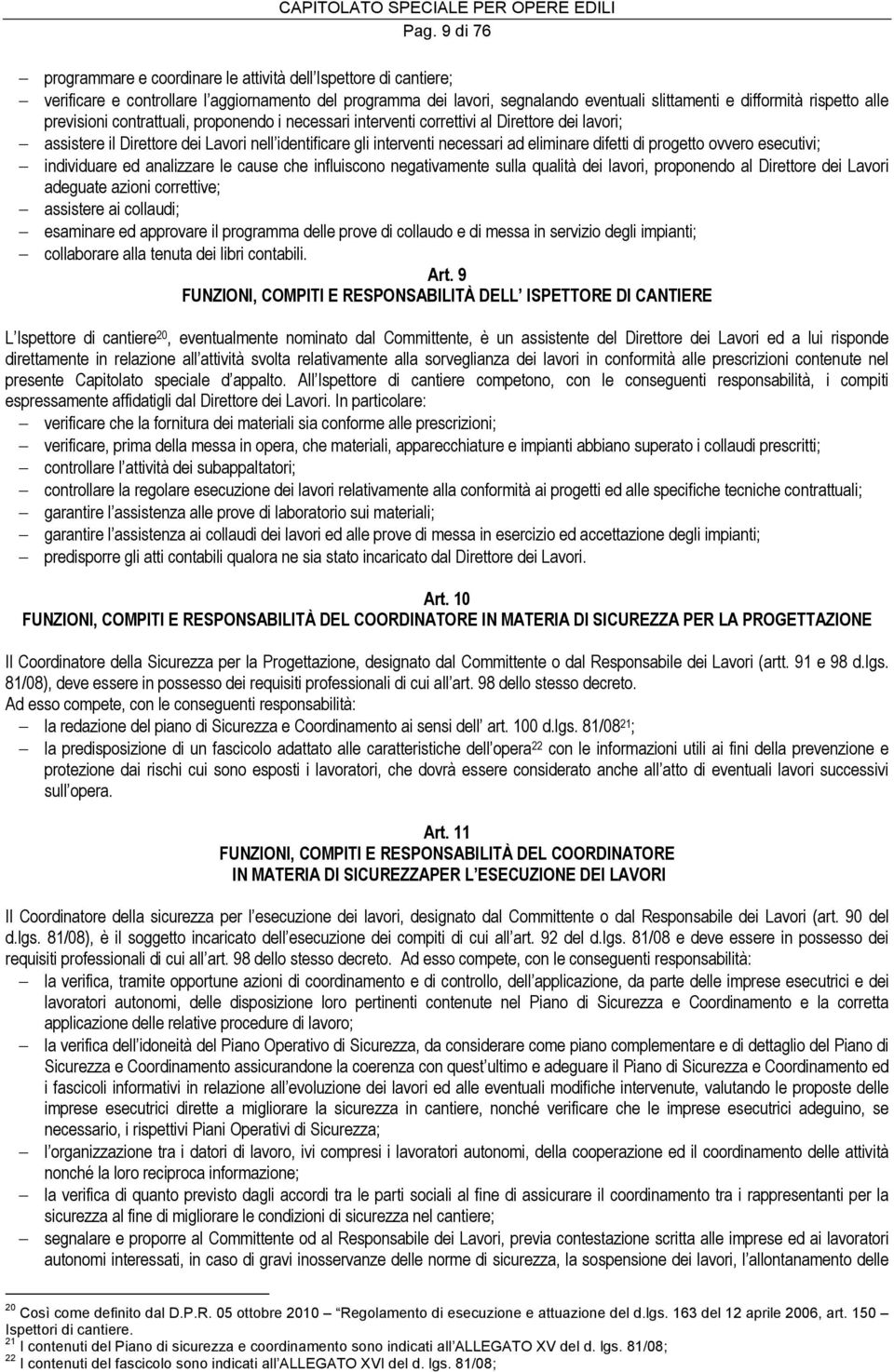 di progetto ovvero esecutivi; individuare ed analizzare le cause che influiscono negativamente sulla qualità dei lavori, proponendo al Direttore dei Lavori adeguate azioni correttive; assistere ai