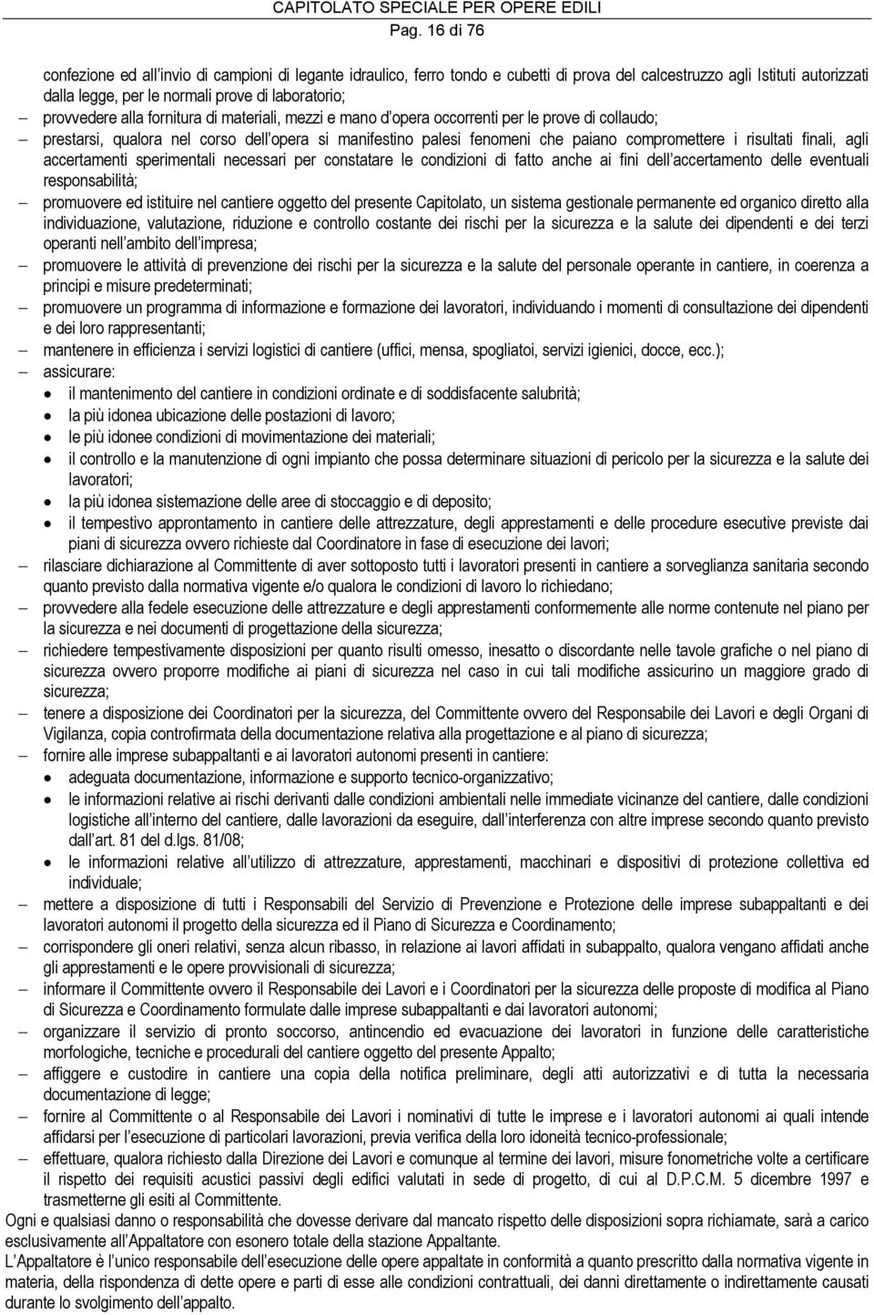 risultati finali, agli accertamenti sperimentali necessari per constatare le condizioni di fatto anche ai fini dell accertamento delle eventuali responsabilità; promuovere ed istituire nel cantiere