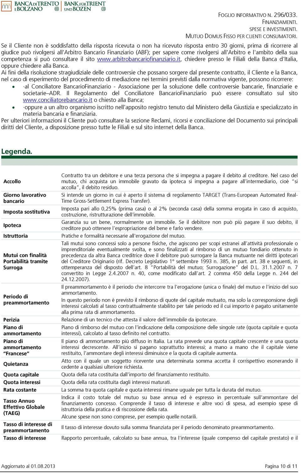 Ai fini della risoluzione stragiudiziale delle controversie che possano sorgere dal presente contratto, il Cliente e la Banca, nel caso di esperimento del procedimento di mediazione nei termini