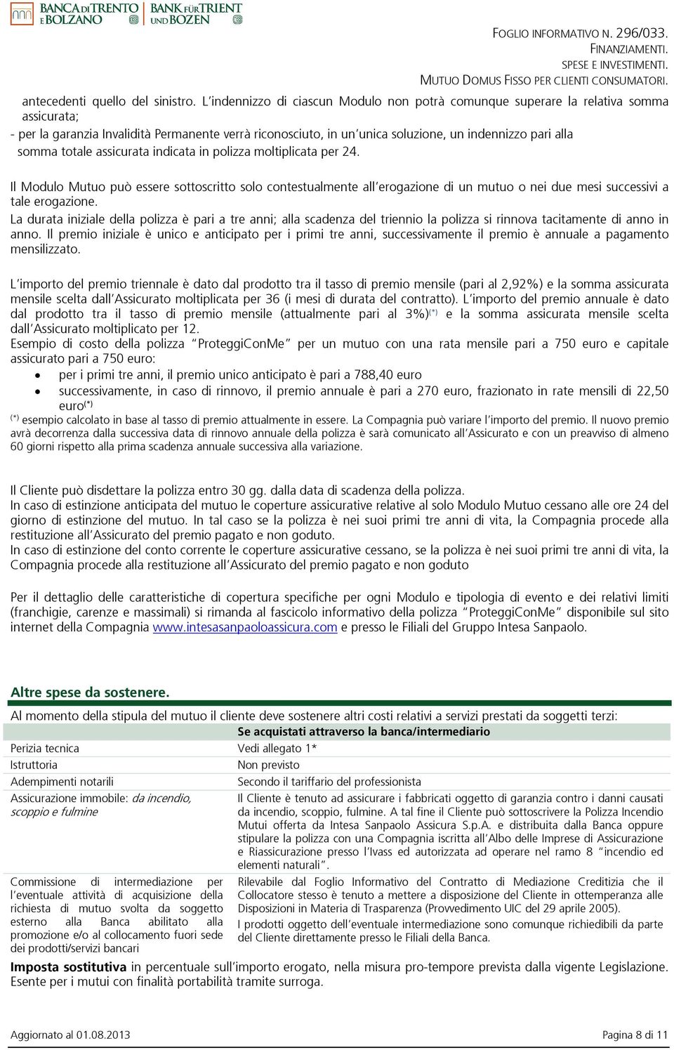 somma totale assicurata indicata in polizza moltiplicata per 24. Il Modulo Mutuo può essere sottoscritto solo contestualmente all erogazione di un mutuo o nei due mesi successivi a tale erogazione.