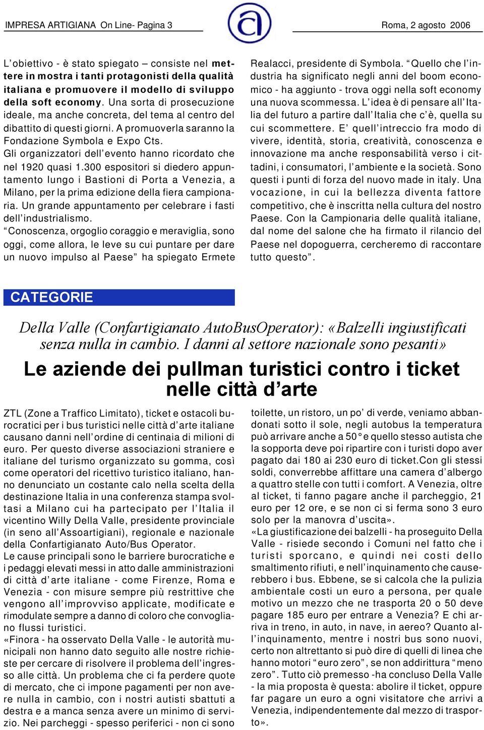 Gli organizzatori dell evento hanno ricordato che nel 1920 quasi 1.300 espositori si diedero appuntamento lungo i Bastioni di Porta a Venezia, a Milano, per la prima edizione della fiera campionaria.