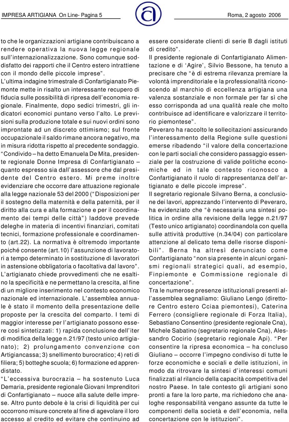 L ultima indagine trimestrale di Confartigianato Piemonte mette in risalto un interessante recupero di fiducia sulle possibilità di ripresa dell economia regionale.