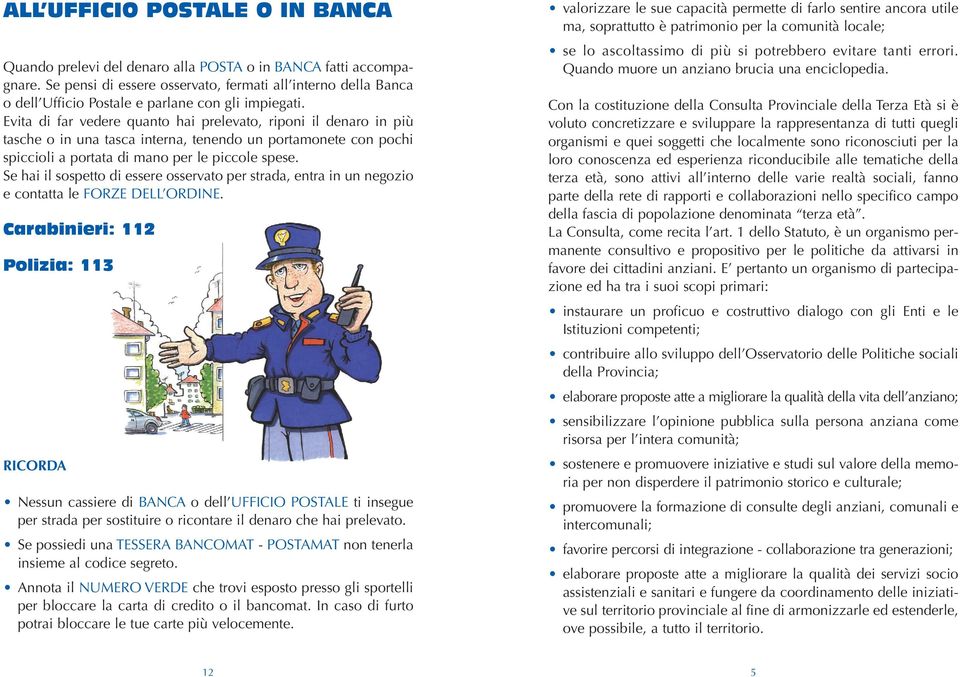 Evita di far vedere quanto hai prelevato, riponi il denaro in più tasche o in una tasca interna, tenendo un portamonete con pochi spiccioli a portata di mano per le piccole spese.