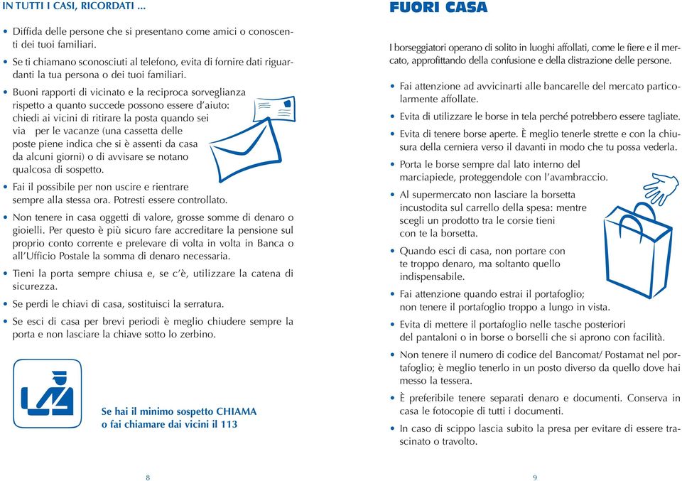 Buoni rapporti di vicinato e la reciproca sorveglianza B rispetto a quanto succede possono essere d aiuto: chiedi ai vicini di ritirare la posta quando sei via per le vacanze (una cassetta delle