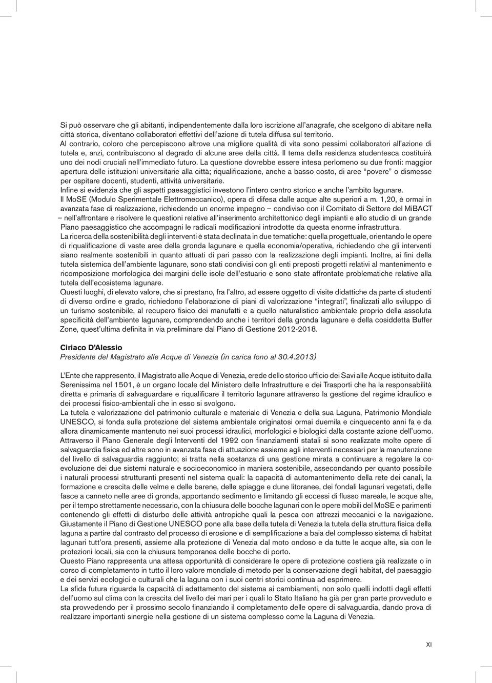 Al contrario, coloro che percepiscono altrove una migliore qualità di vita sono pessimi collaboratori all azione di tutela e, anzi, contribuiscono al degrado di alcune aree della città.