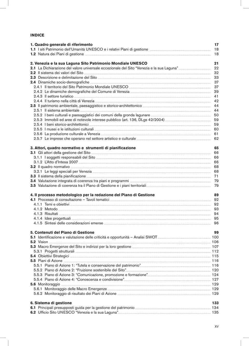 3 Descrizione e delimitazione del Sito 2.4 Dinamiche socio-demografiche 2.4.1 Il territorio del Sito Patrimonio Mondiale UNESCO 2.4.2 Le dinamiche demografiche del Comune di Venezia 2.4.3 Il settore turistico 2.