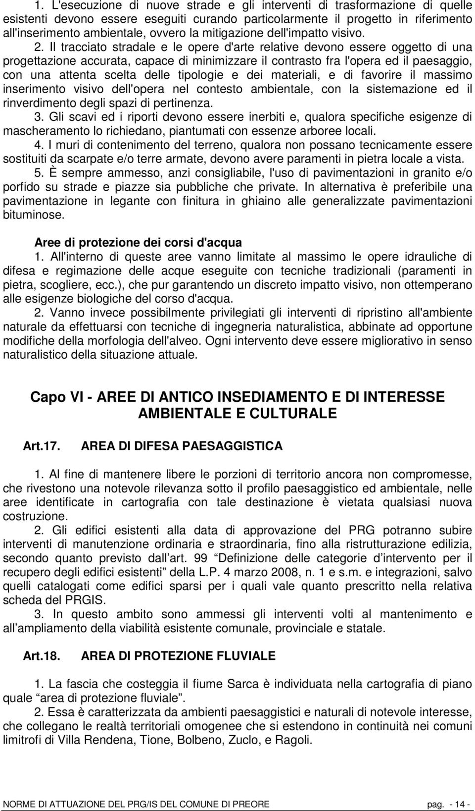 Il tracciato stradale e le opere d'arte relative devono essere oggetto di una progettazione accurata, capace di minimizzare il contrasto fra l'opera ed il paesaggio, con una attenta scelta delle