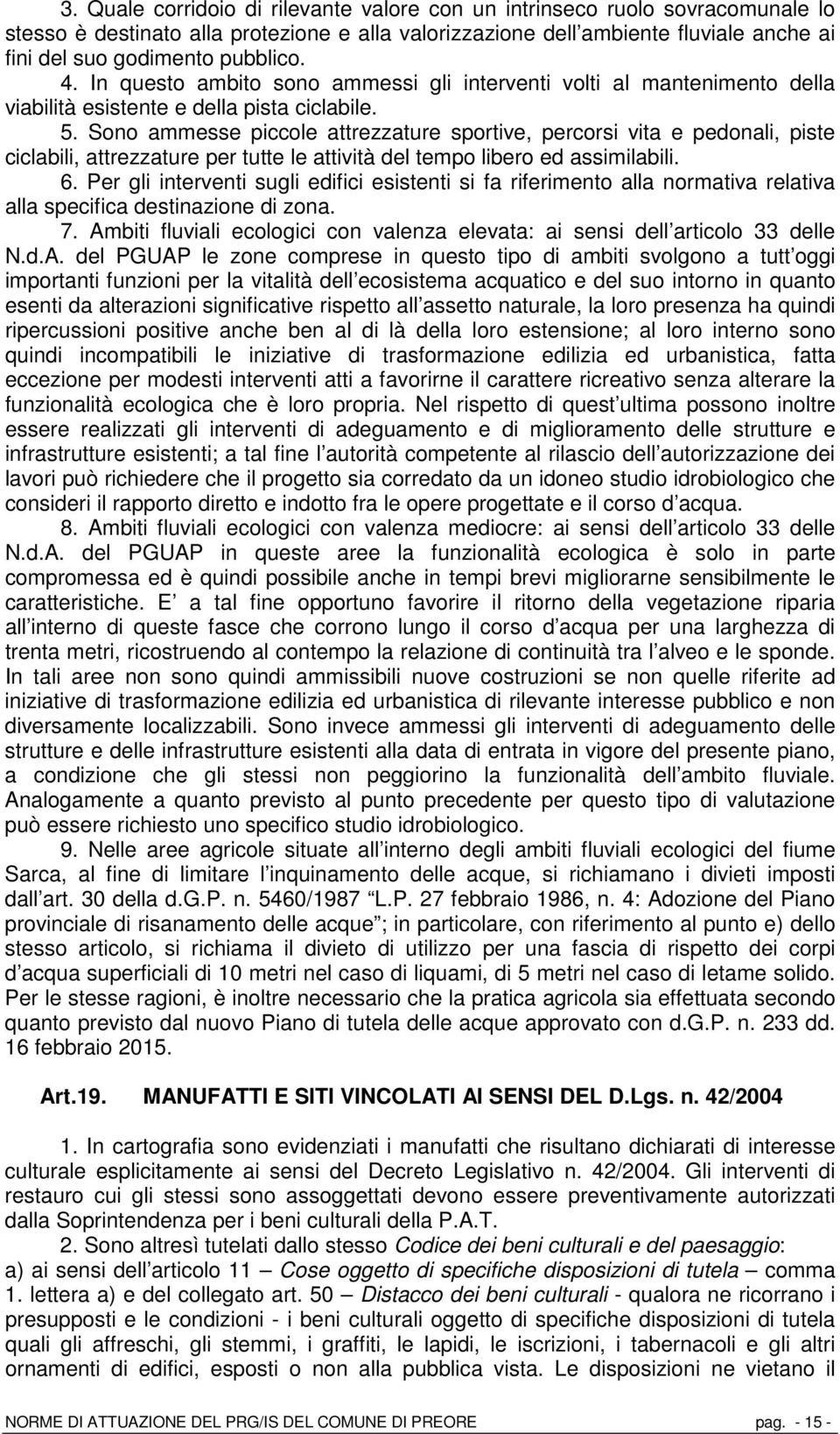 Sono ammesse piccole attrezzature sportive, percorsi vita e pedonali, piste ciclabili, attrezzature per tutte le attività del tempo libero ed assimilabili. 6.