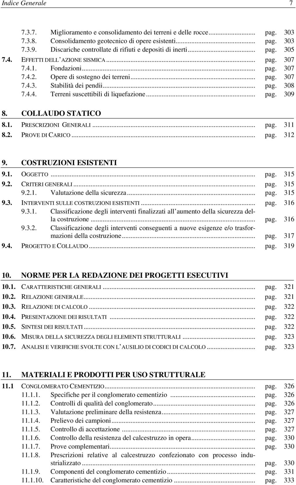 .. pag. 308 7.4.4. Terreni suscettibili di liquefazione... pag. 309 8. COLLAUDO STATICO 8.1. PRESCRIZIONI GENERALI... pag. 311 8.2. PROVE DI CARICO... pag. 312 9. COSTRUZIONI ESISTENTI 9.1. OGGETTO.