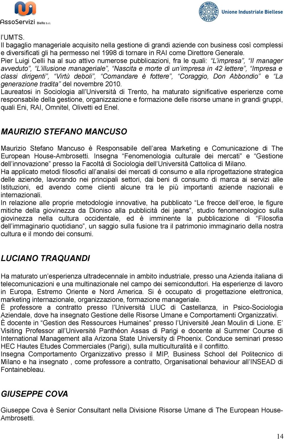 dirigenti, Virtù deboli, Comandare è fottere, Coraggio, Don Abbondio e La generazione tradita del novembre 2010.