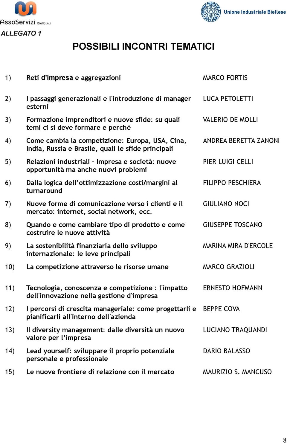 anche nuovi problemi 6) Dalla logica dell ottimizzazione costi/margini al turnaround 7) Nuove forme di comunicazione verso i clienti e il mercato: internet, social network, ecc.