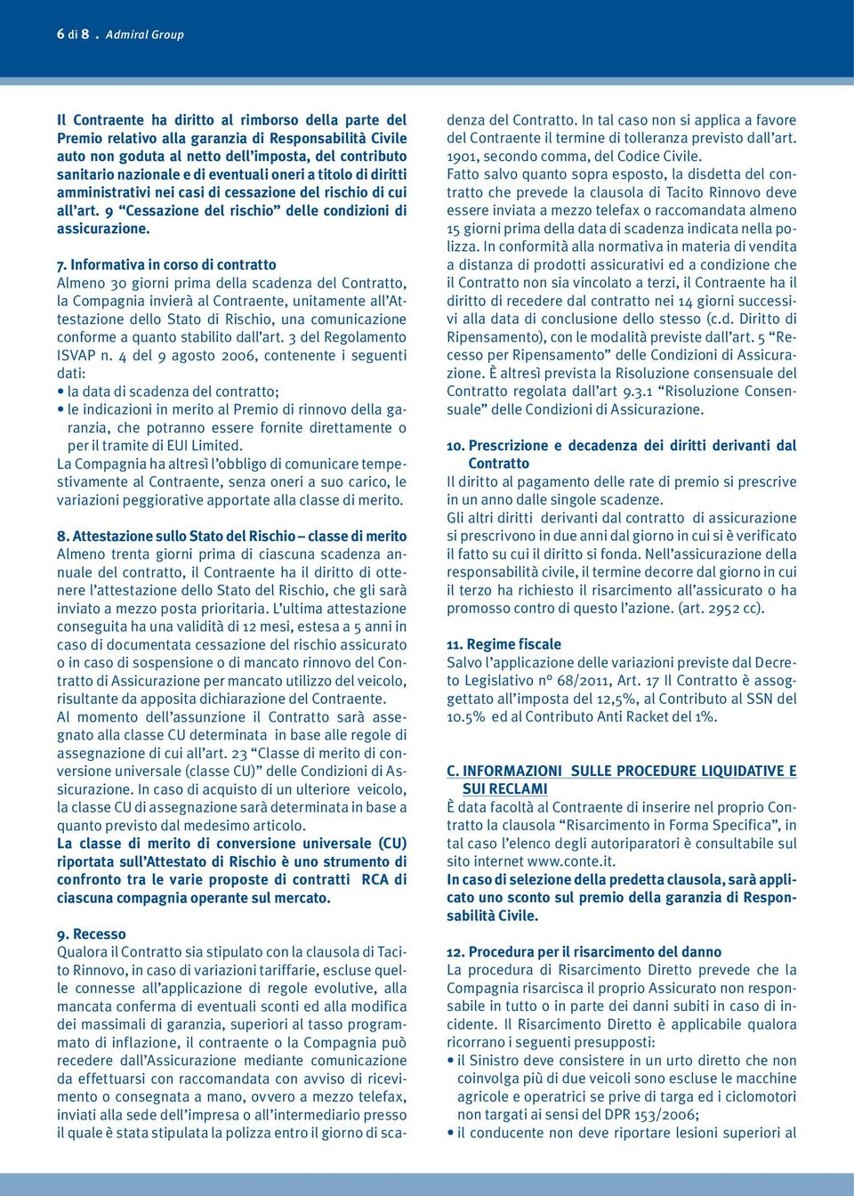 di eventuali oneri a titolo di diritti amministrativi nei casi di cessazione del rischio di cui all art. 9 Cessazione del rischio delle condizioni di assicurazione. 7.