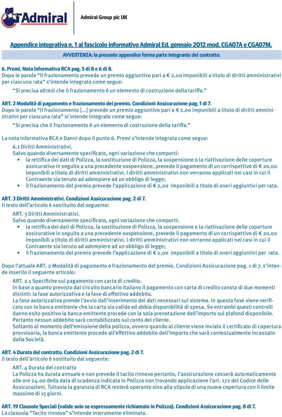 Dopo le parole Il frazionamento prevede un premio aggiuntivo pari a 2,00 imponibili a titolo di diritti amministrativi per ciascuna rata s intende integrato come segue: Si precisa altresì che il