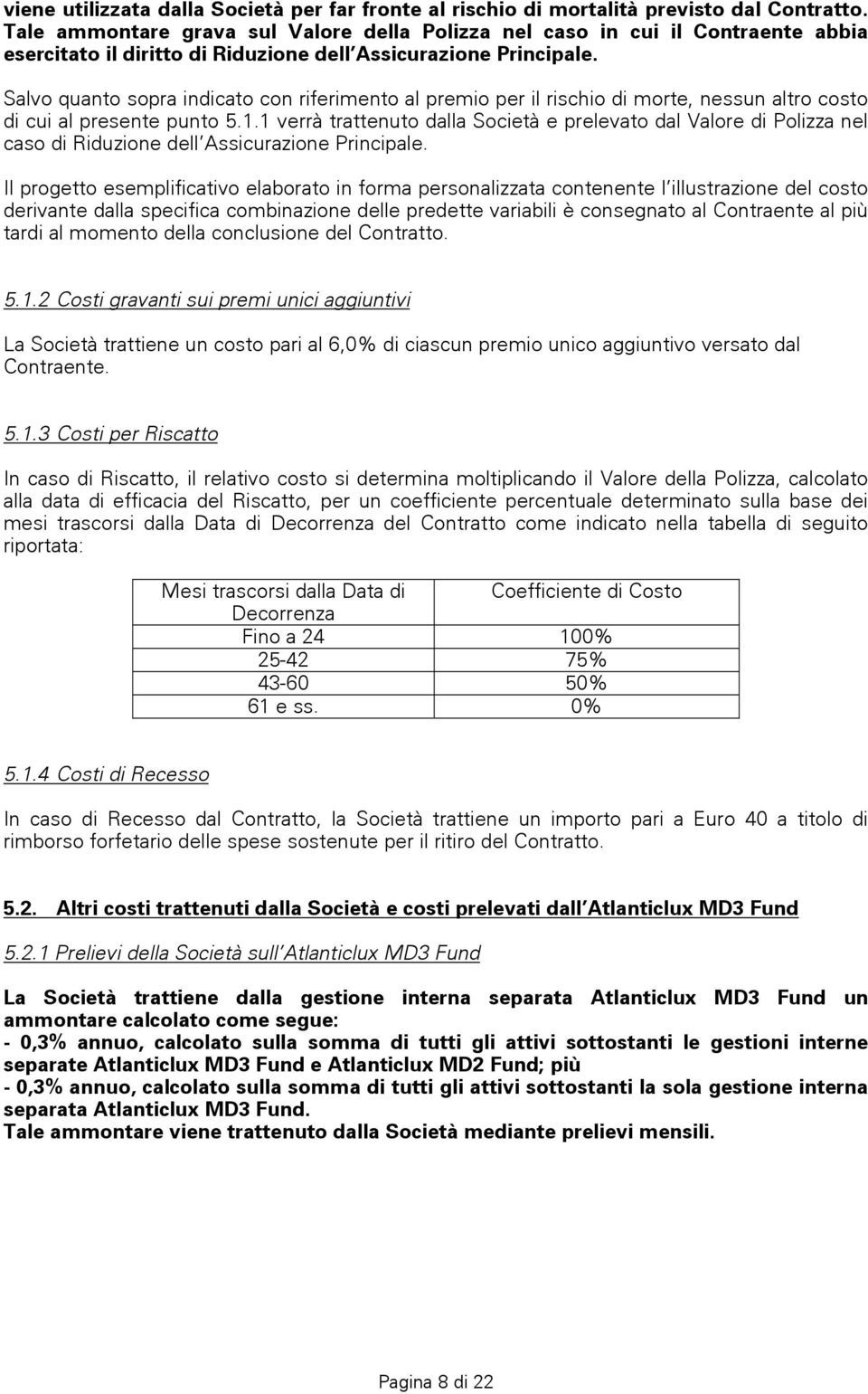 Salvo quanto sopra indicato con riferimento al premio per il rischio di morte, nessun altro costo di cui al presente punto 5.1.