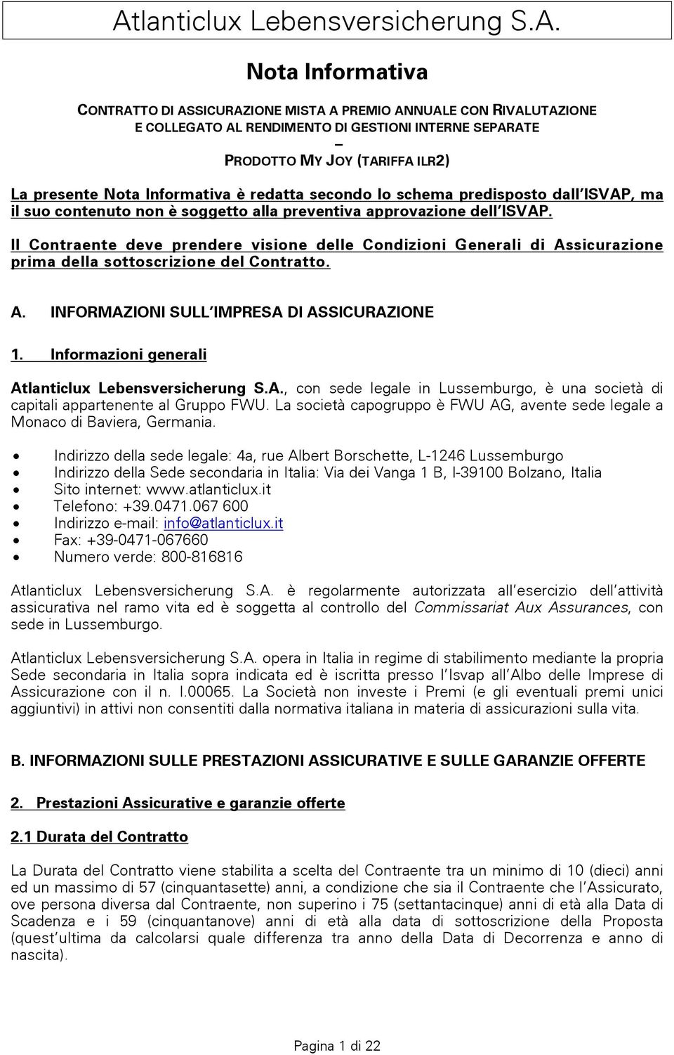 Il Contraente deve prendere visione delle Condizioni Generali di Assicurazione prima della sottoscrizione del Contratto. A. INFORMAZIONI SULL IMPRESA DI ASSICURAZIONE 1.