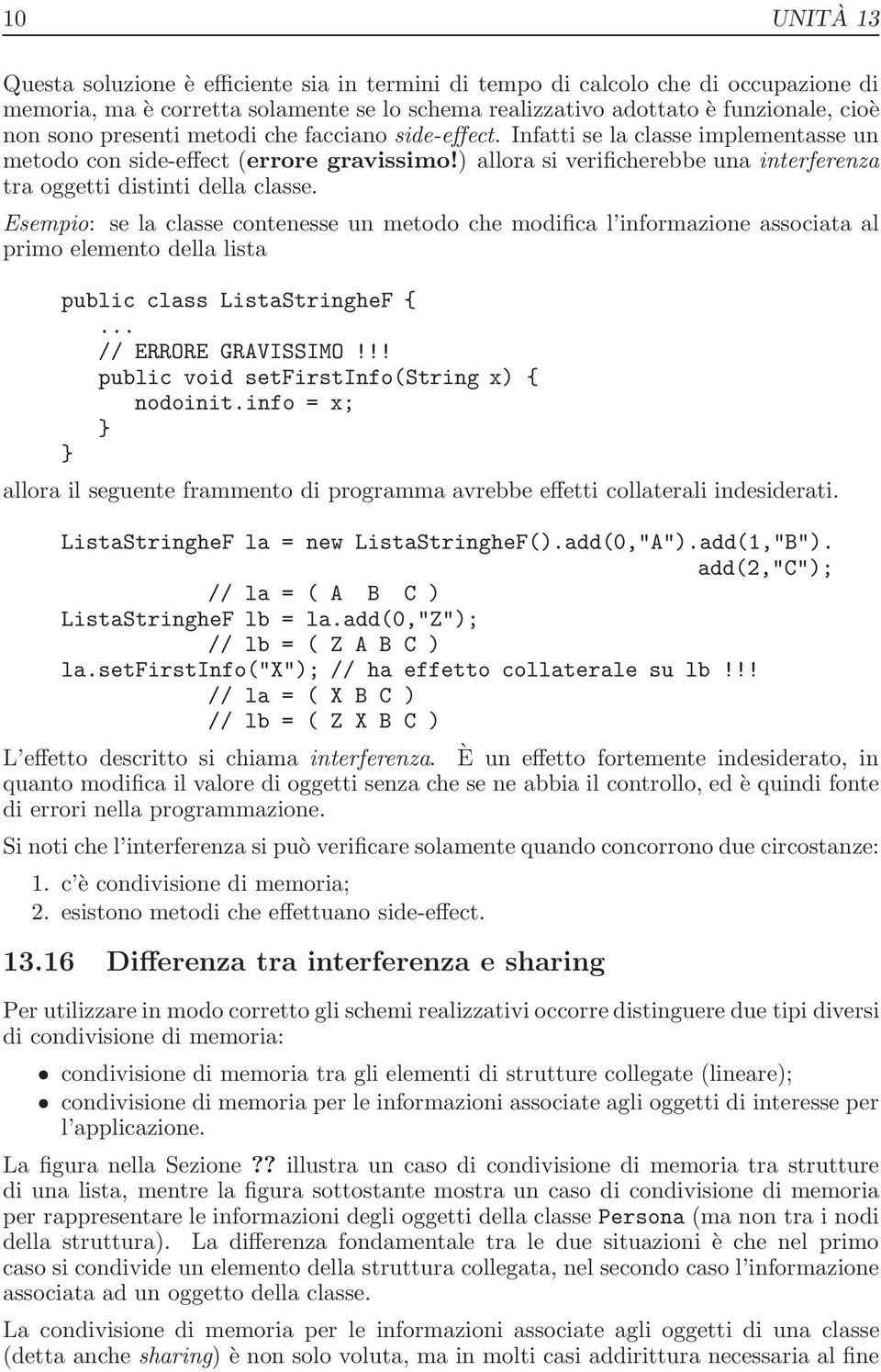 Esempio: se la classe contenesse un metodo che modifica l informazione associata al primo elemento della lista public class ListaStringheF {... // ERRORE GRAVISSIMO!