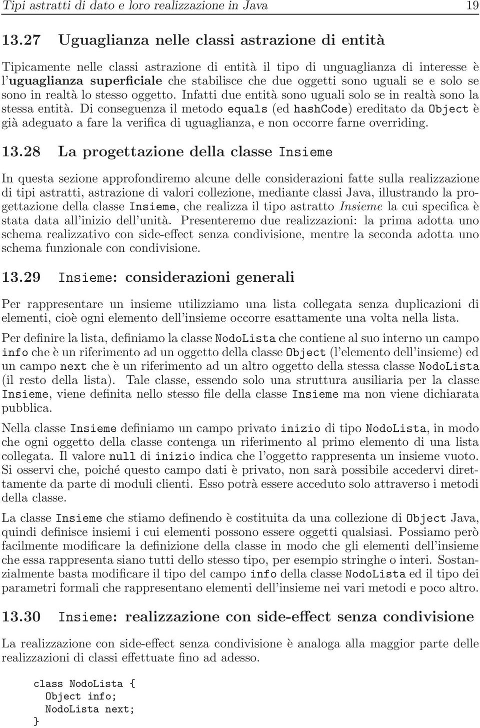 uguali se e solo se sono in realtà lo stesso oggetto. Infatti due entità sono uguali solo se in realtà sono la stessa entità.