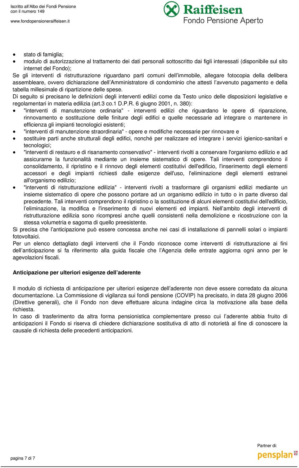 Di seguito si precisano le definizioni degli interventi edilizi come da Testo unico delle disposizioni legislative e regolamentari in materia edilizia (art.3 co.1 D.P.R. 6 giugno 2001, n.