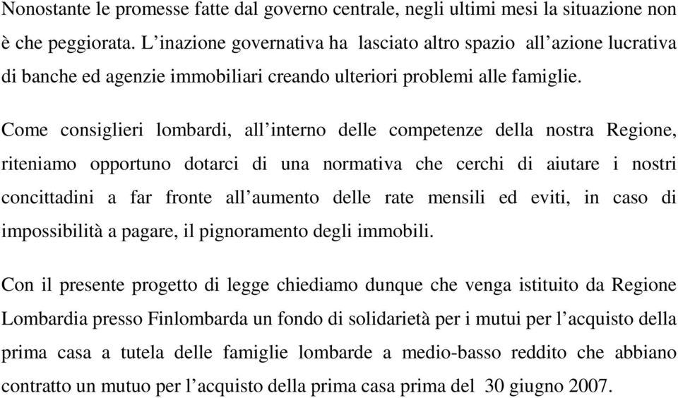 Come consiglieri lombardi, all interno delle competenze della nostra Regione, riteniamo opportuno dotarci di una normativa che cerchi di aiutare i nostri concittadini a far fronte all aumento delle