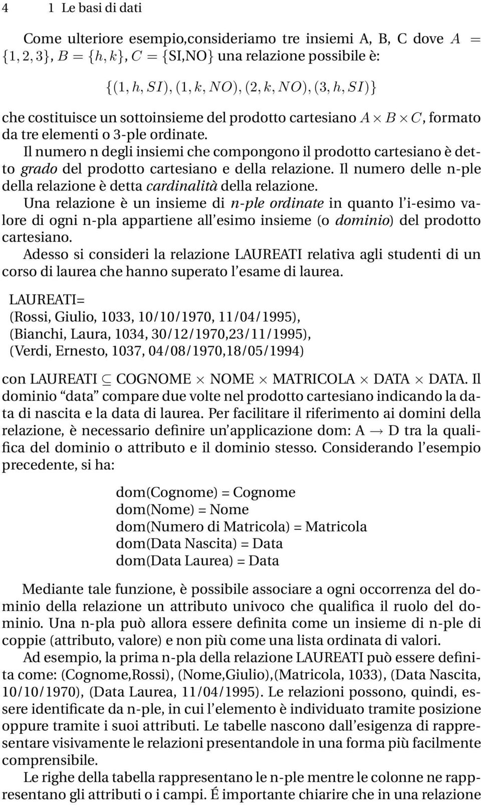 Il numero n degli insiemi che compongono il prodotto cartesiano è detto grado del prodotto cartesiano e della relazione. Il numero delle n-ple della relazione è detta cardinalità della relazione.