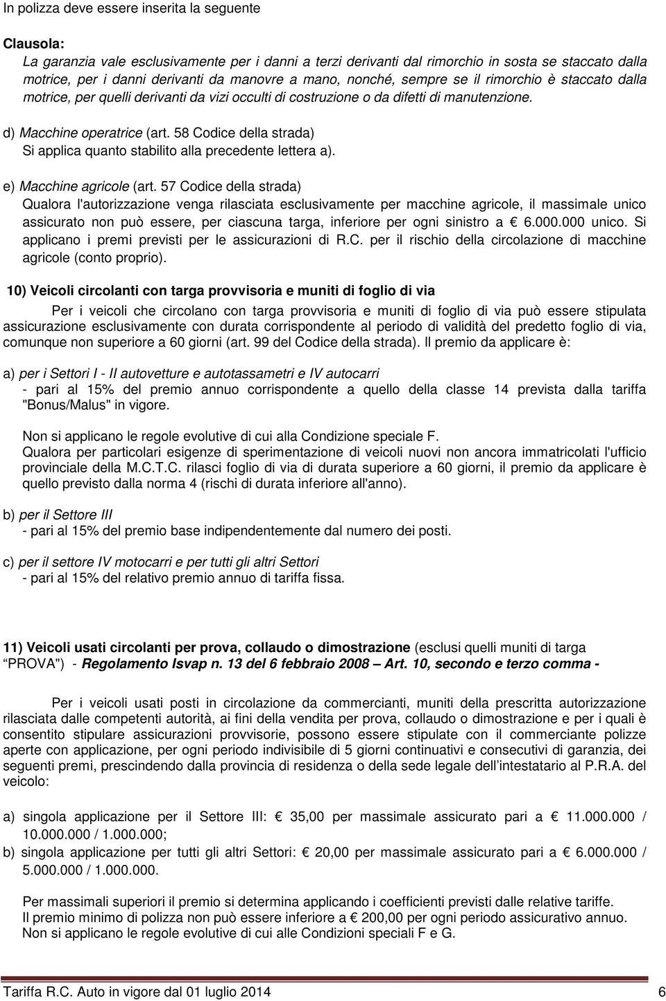 58 Codice della strada) Si applica quanto stabilito alla precedente lettera a). e) Macchine agricole (art.