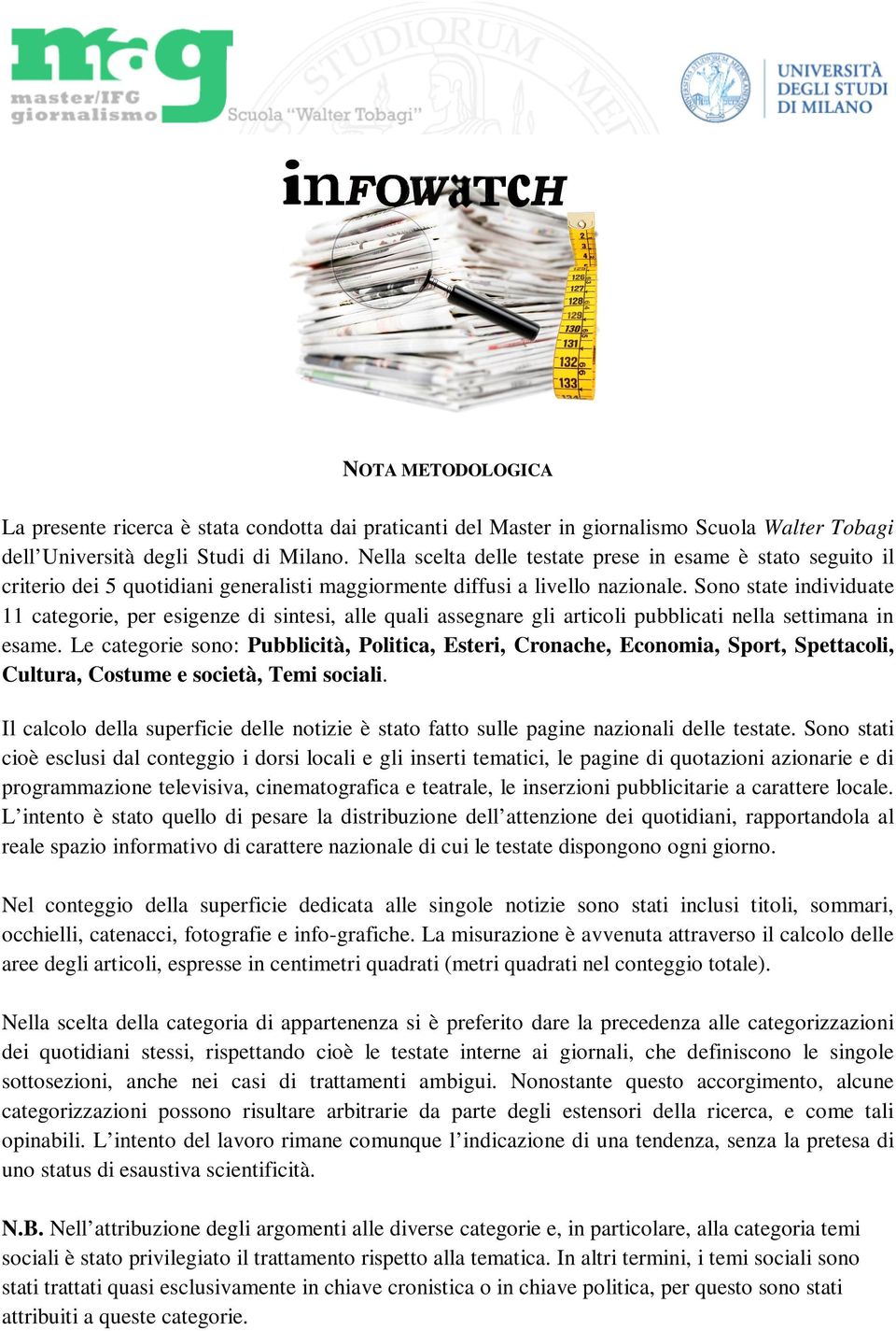 Sono state individuate 11 categorie, per esigenze di sintesi, alle quali assegnare gli articoli pubblicati nella settimana in esame. Le categorie sono:,,,,,,,,,.