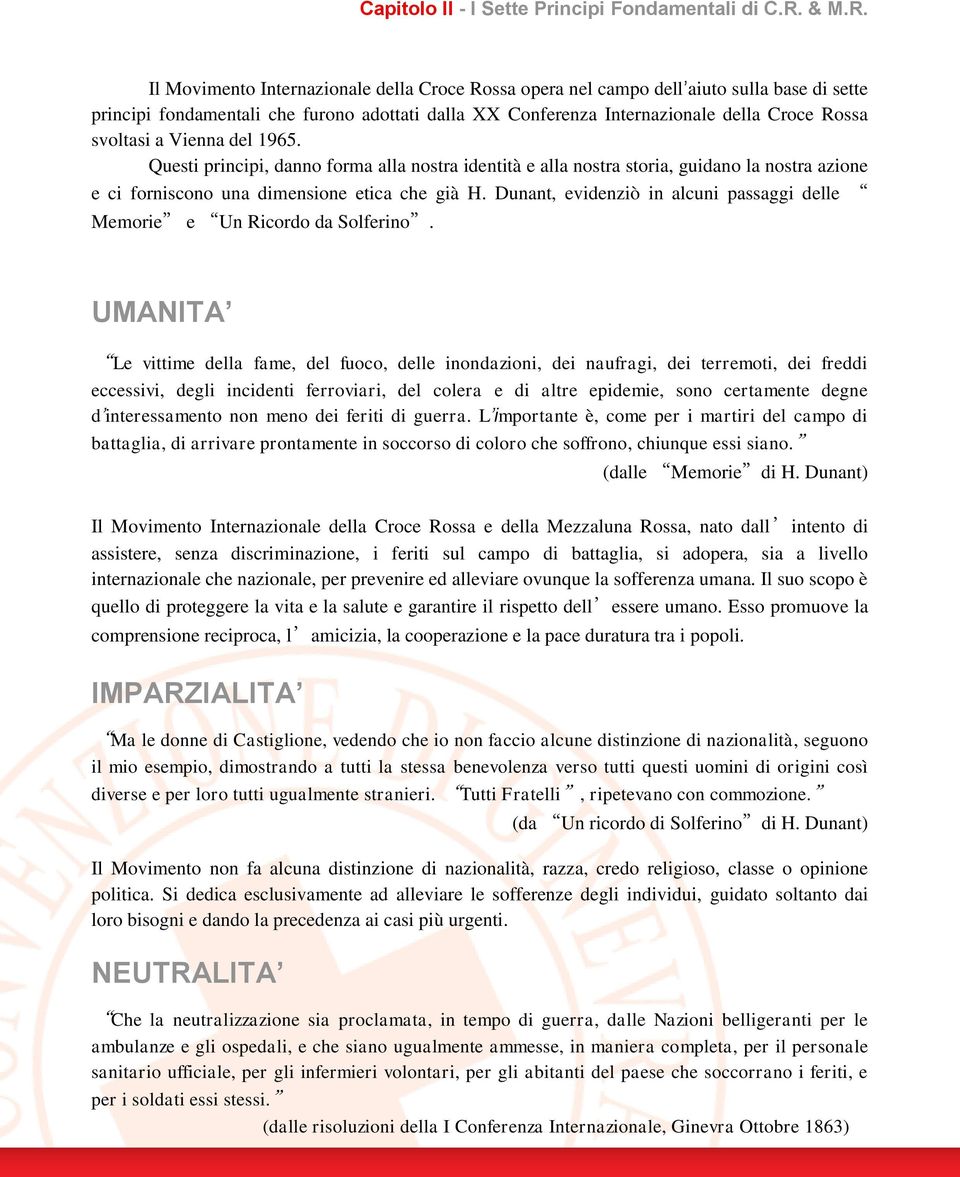 Il Movimento Internazionale della Croce Rossa opera nel campo dell aiuto sulla base di sette principi fondamentali che furono adottati dalla XX Conferenza Internazionale della Croce Rossa svoltasi a