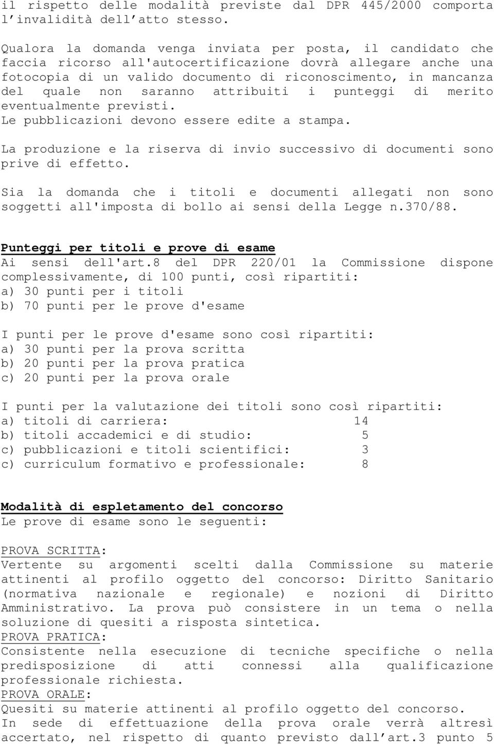 non saranno attribuiti i punteggi di merito eventualmente previsti. Le pubblicazioni devono essere edite a stampa. La produzione e la riserva di invio successivo di documenti sono prive di effetto.