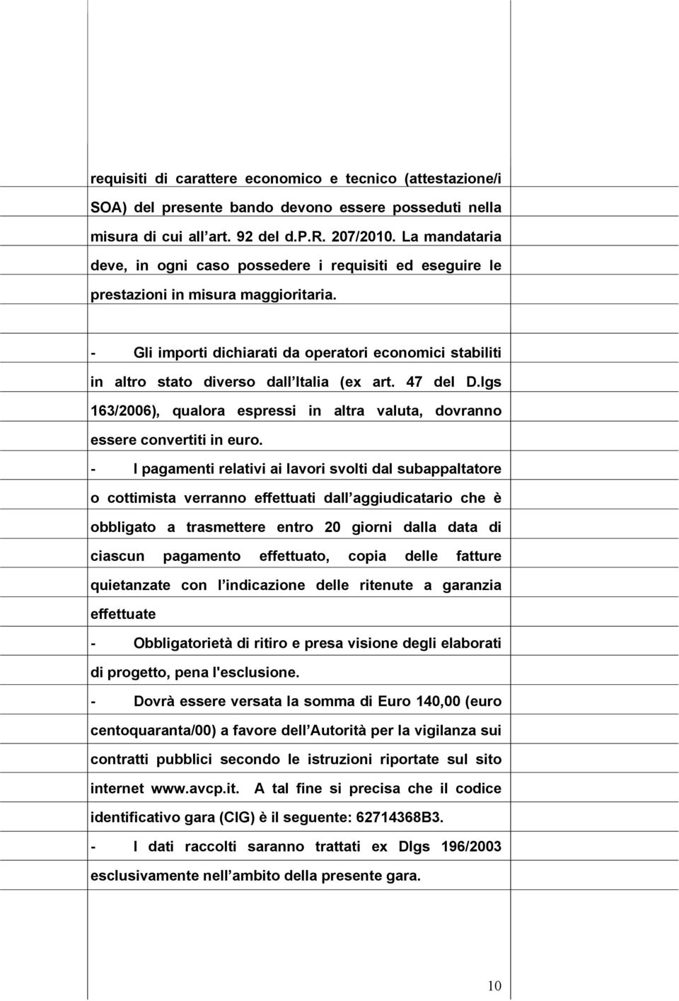 - Gli importi dichiarati da operatori economici stabiliti in altro stato diverso dall Italia (ex art. 47 del D.lgs 163/2006), qualora espressi in altra valuta, dovranno essere convertiti in euro.