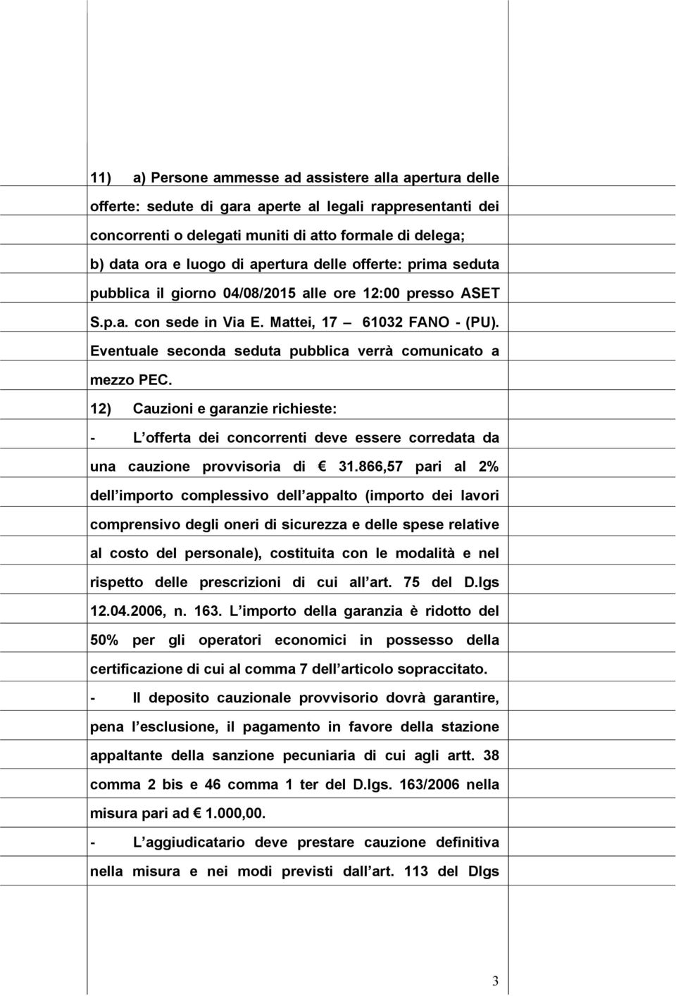 Eventuale seconda seduta pubblica verrà comunicato a mezzo PEC. 12) Cauzioni e garanzie richieste: - L offerta dei concorrenti deve essere corredata da una cauzione provvisoria di 31.