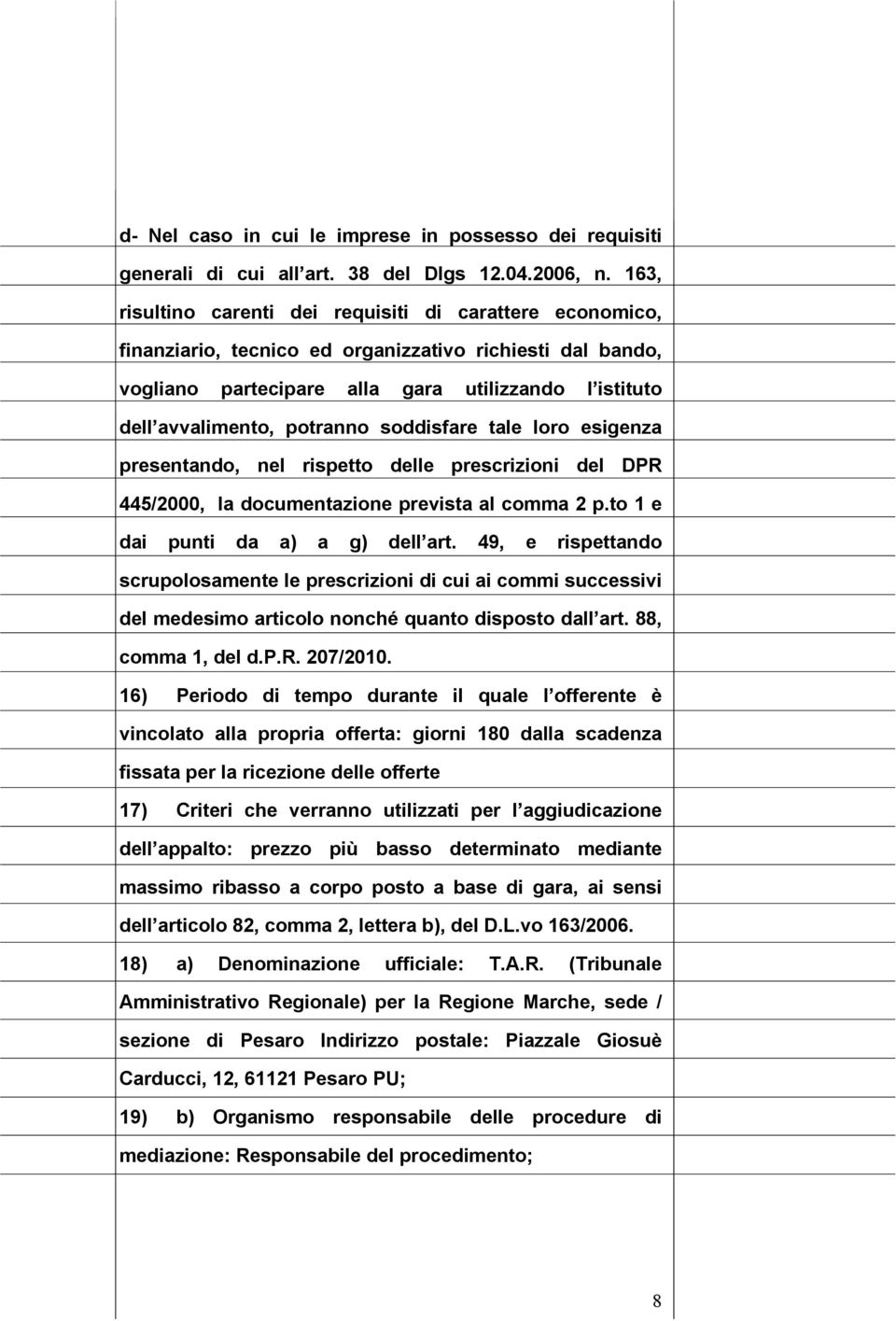 potranno soddisfare tale loro esigenza presentando, nel rispetto delle prescrizioni del DPR 445/2000, la documentazione prevista al comma 2 p.to 1 e dai punti da a) a g) dell art.