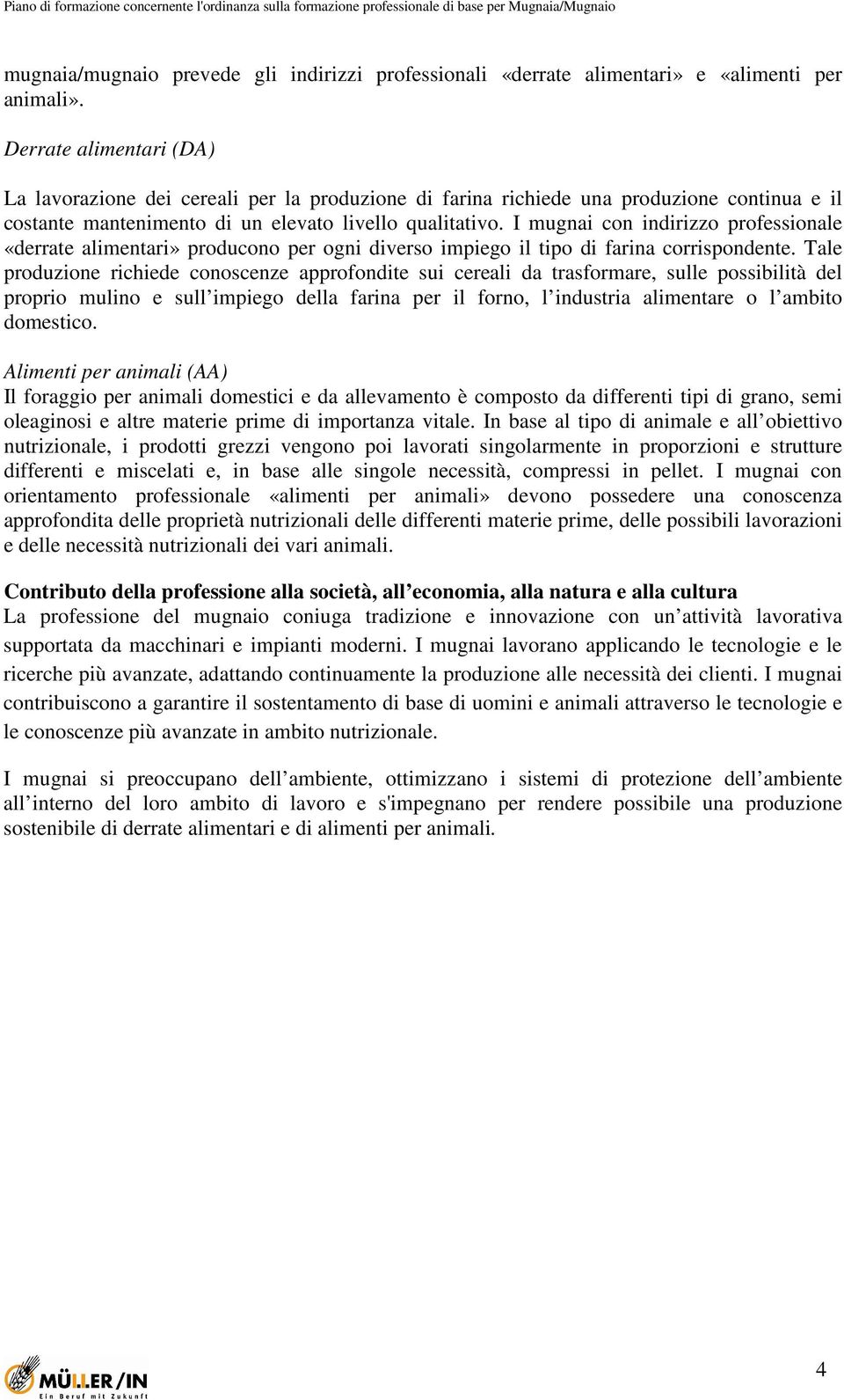 I mugnai con indirizzo professionale «derrate alimentari» producono per ogni diverso impiego il tipo di farina corrispondente.