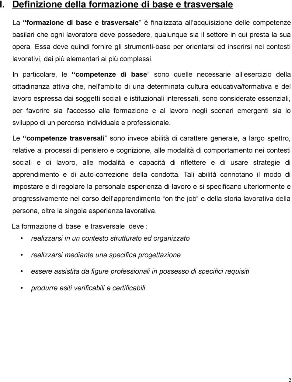 In particolare, le competenze di base sono quelle necessarie all esercizio della cittadinanza attiva che, nell'ambito di una determinata cultura educativa/formativa e del lavoro espressa dai soggetti