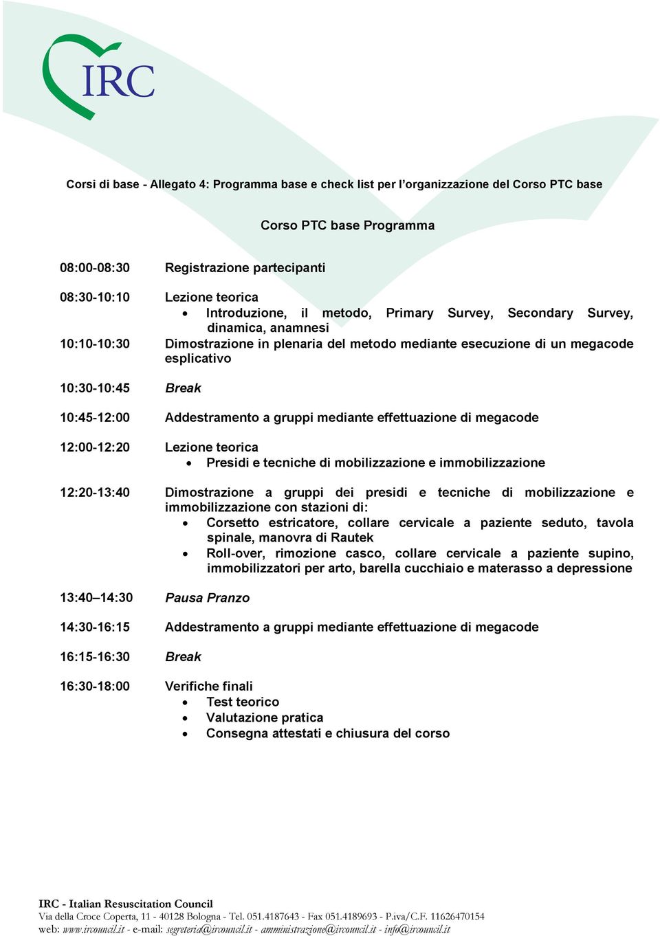 10:45-12:00 Addestramento a gruppi mediante effettuazione di megacode 12:00-12:20 Lezione teorica Presidi e tecniche di mobilizzazione e immobilizzazione 12:20-13:40 Dimostrazione a gruppi dei