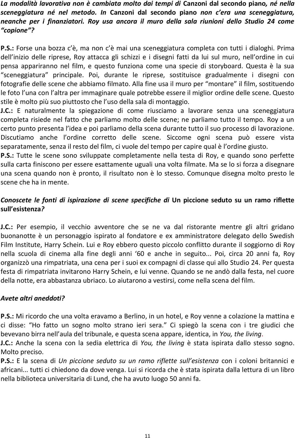 udio 24 come copione? P.S.: Forse una bozza c è, ma non c è mai una sceneggiatura completa con tutti i dialoghi.