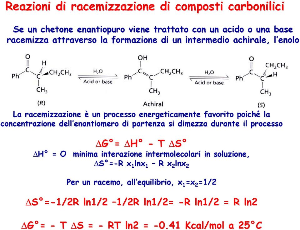 enantiomero enantiomero di partenza si dimezza durante il processo G = H - T S H = O minima interazione intermolecolari in soluzione, S =-R R x