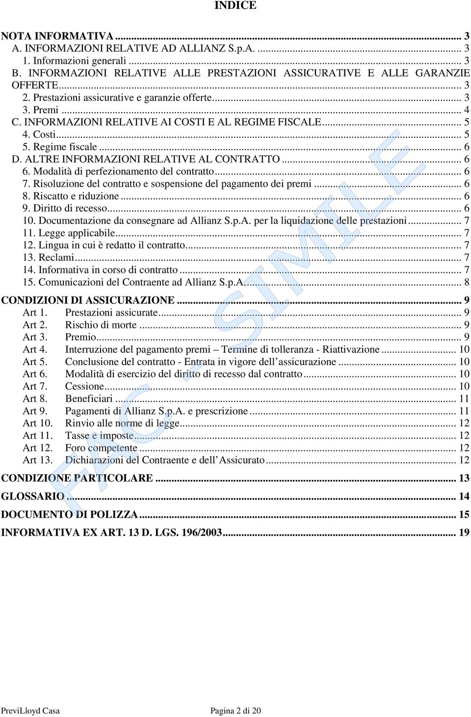 ALTRE INFORMAZIONI RELATIVE AL CONTRATTO... 6 6. Modalità di perfezionamento del contratto... 6 7. Risoluzione del contratto e sospensione del pagamento dei premi... 6 8. Riscatto e riduzione... 6 9.