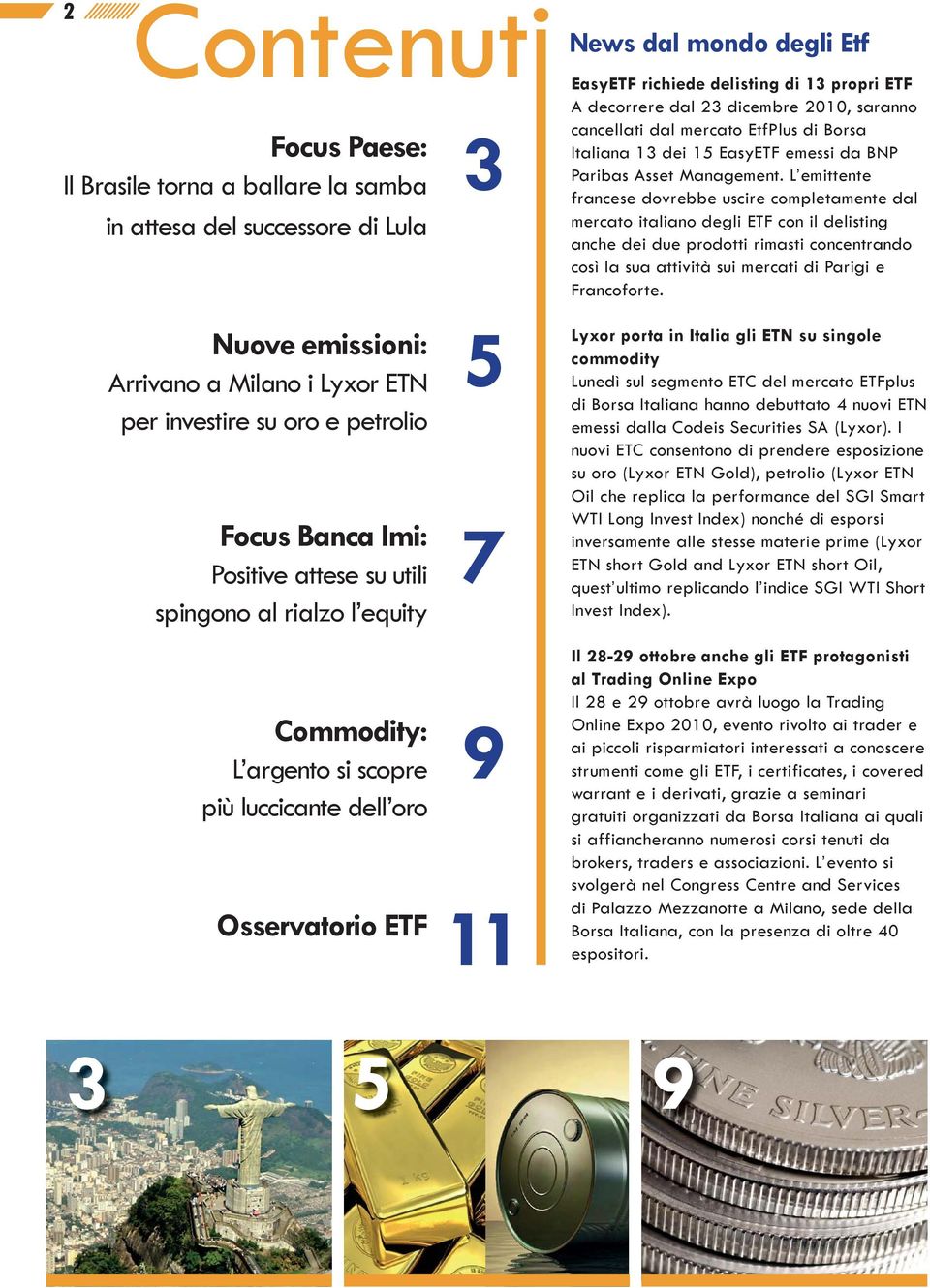 dal 23 dicembre 2010, saranno cancellati dal mercato EtfPlus di Borsa Italiana 13 dei 15 EasyETF emessi da BNP Paribas Asset Management.