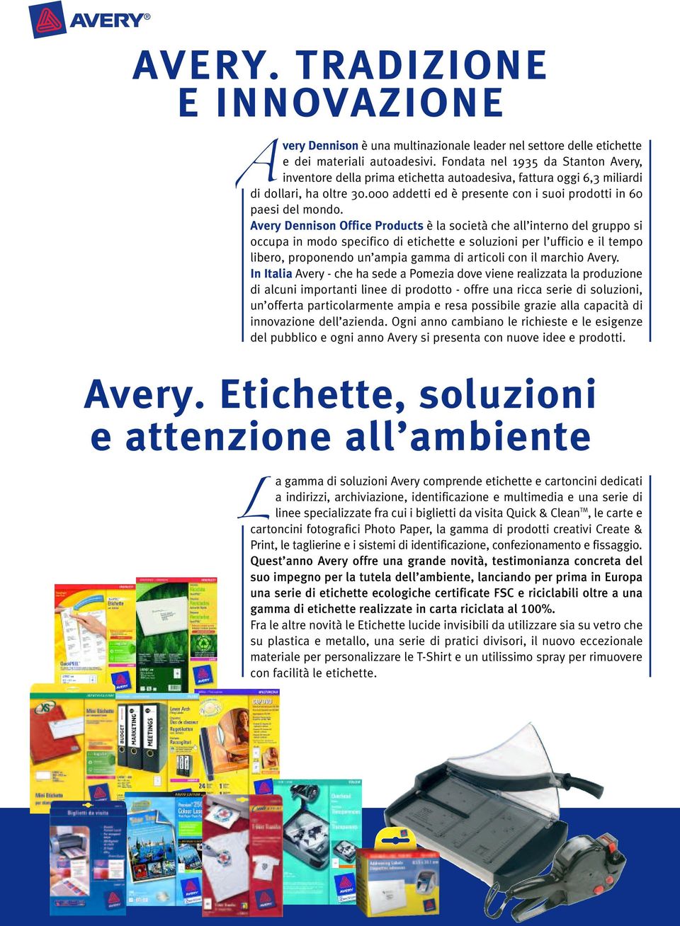 Avery Dennison Office Products è la società che all interno del gruppo si occupa in modo specifico di etichette e soluzioni per l ufficio e il tempo libero, proponendo un ampia gamma di articoli con