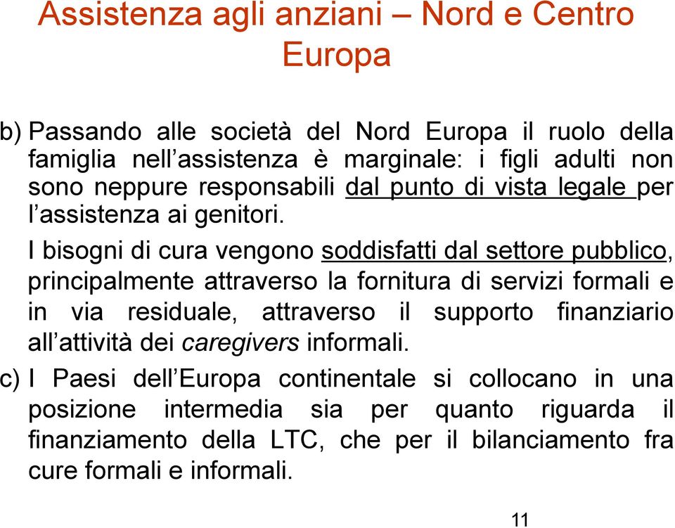 I bisogni di cura vengono soddisfatti dal settore pubblico, principalmente attraverso la fornitura di servizi formali e in via residuale, attraverso il