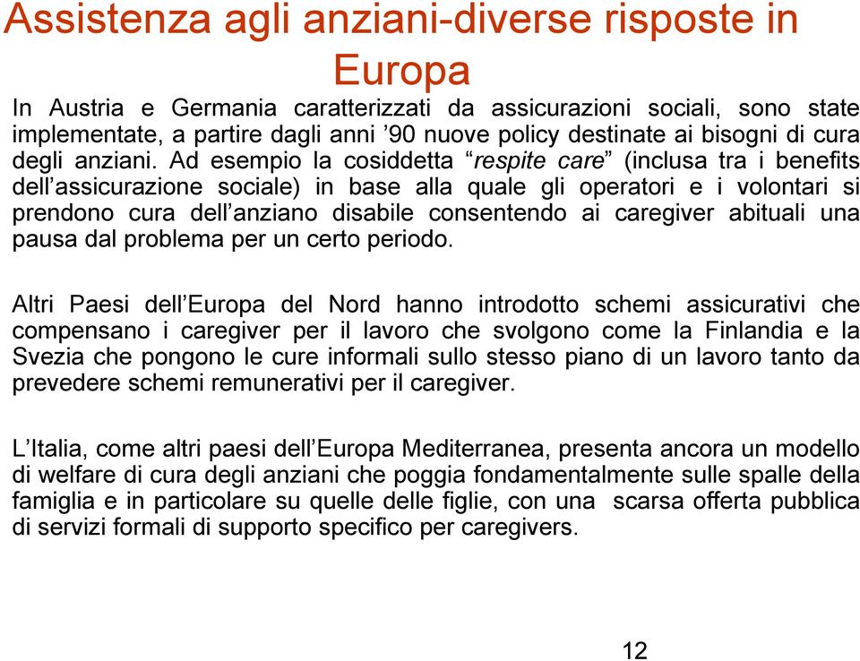 Ad esempio la cosiddetta respite care (inclusa tra i benefits dell assicurazione sociale) in base alla quale gli operatori e i volontari si prendono cura dell anziano disabile consentendo ai