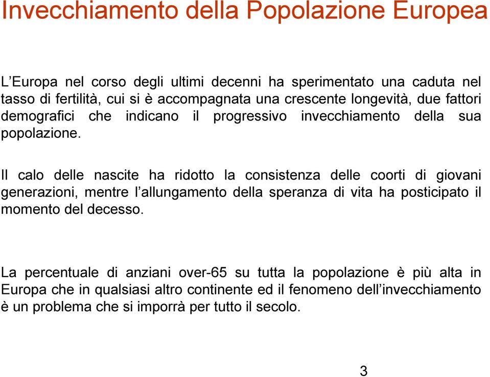 Il calo delle nascite ha ridotto la consistenza delle coorti di giovani generazioni, mentre l allungamento della speranza di vita ha posticipato il momento del