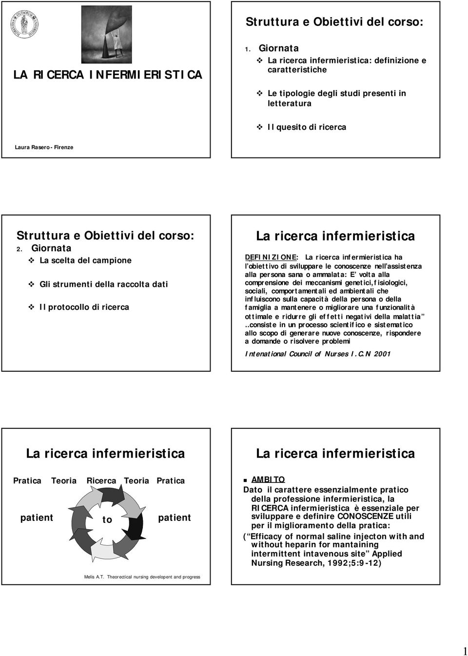 Giornata La scelta del campione Gli strumenti della raccolta dati Il protocollo di ricerca La ricerca infermieristica DEFINIZIONE: La ricerca infermieristica ha l obiettivo di sviluppare le