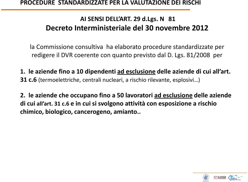 previsto dal D. Lgs. 81/2008 per 1. le aziende fino a 10 dipendenti ad esclusionedelle aziende di cui all art. 31 c.