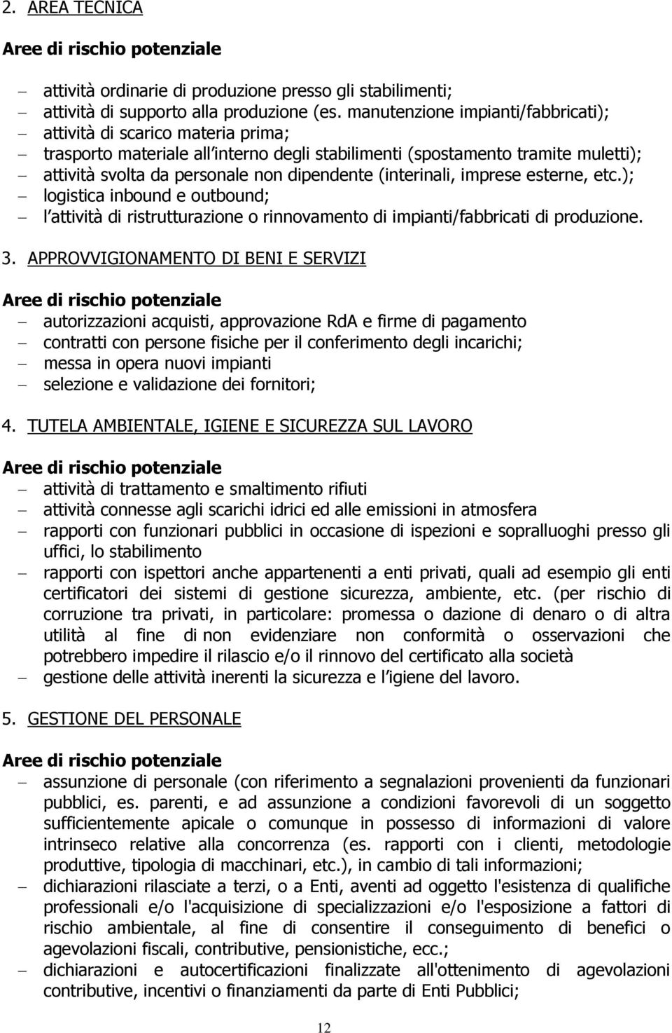 (interinali, imprese esterne, etc.); logistica inbound e outbound; l attività di ristrutturazione o rinnovamento di impianti/fabbricati di produzione. 3.