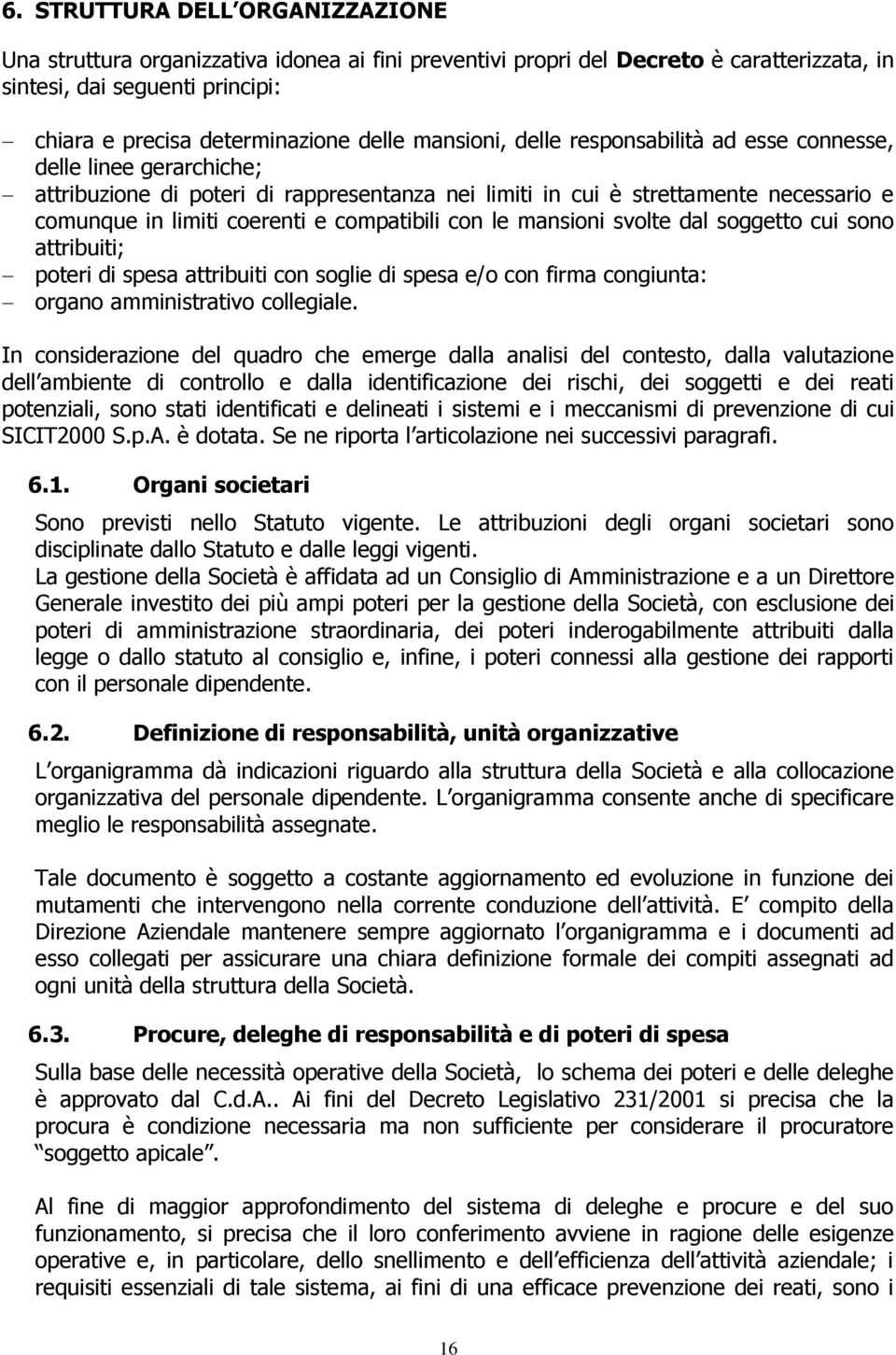 compatibili con le mansioni svolte dal soggetto cui sono attribuiti; poteri di spesa attribuiti con soglie di spesa e/o con firma congiunta: organo amministrativo collegiale.