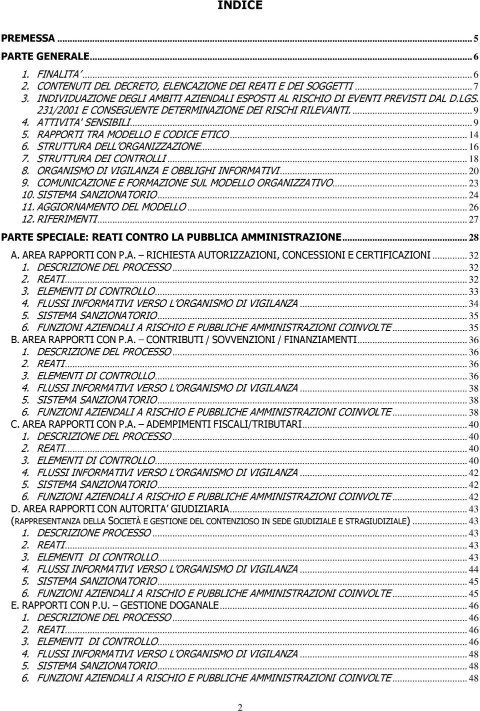 RAPPORTI TRA MODELLO E CODICE ETICO... 14 6. STRUTTURA DELL ORGANIZZAZIONE... 16 7. STRUTTURA DEI CONTROLLI... 18 8. ORGANISMO DI VIGILANZA E OBBLIGHI INFORMATIVI... 20 9.