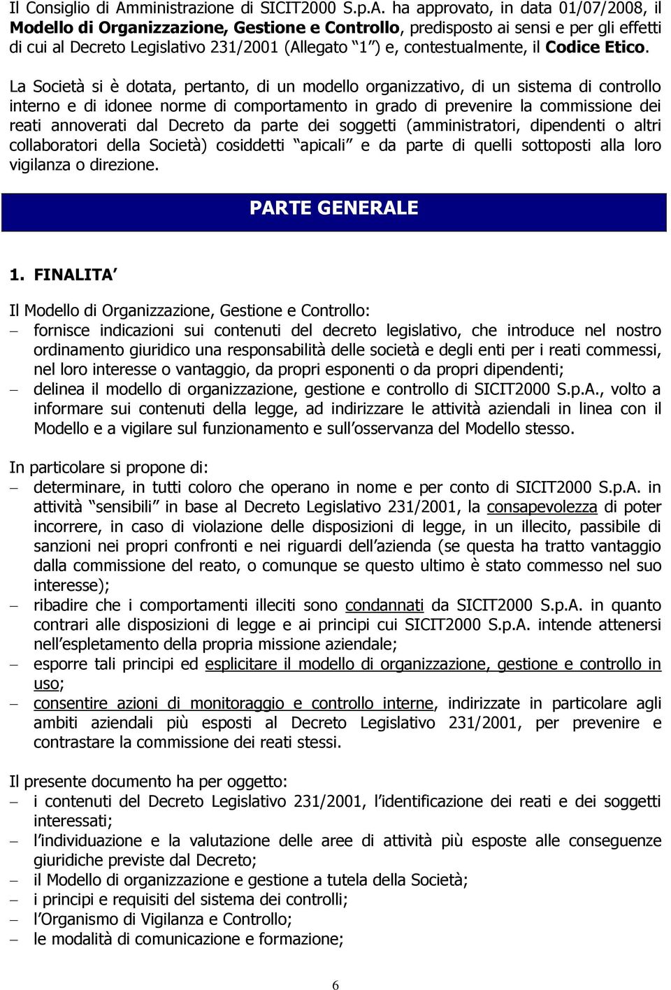 ha approvato, in data 01/07/2008, il Modello di Organizzazione, Gestione e Controllo, predisposto ai sensi e per gli effetti di cui al Decreto Legislativo 231/2001 (Allegato 1 ) e, contestualmente,