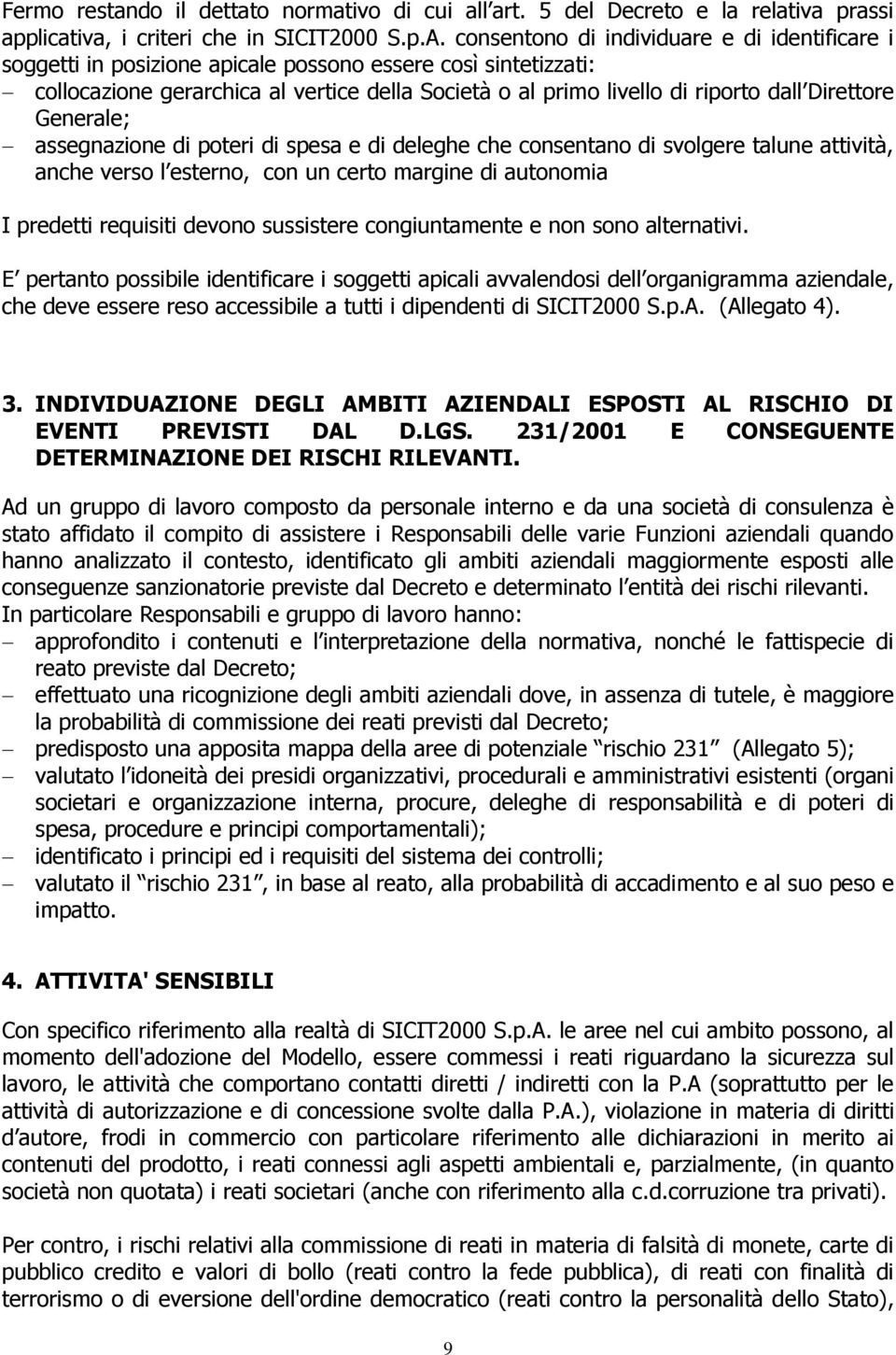 Direttore Generale; assegnazione di poteri di spesa e di deleghe che consentano di svolgere talune attività, anche verso l esterno, con un certo margine di autonomia I predetti requisiti devono