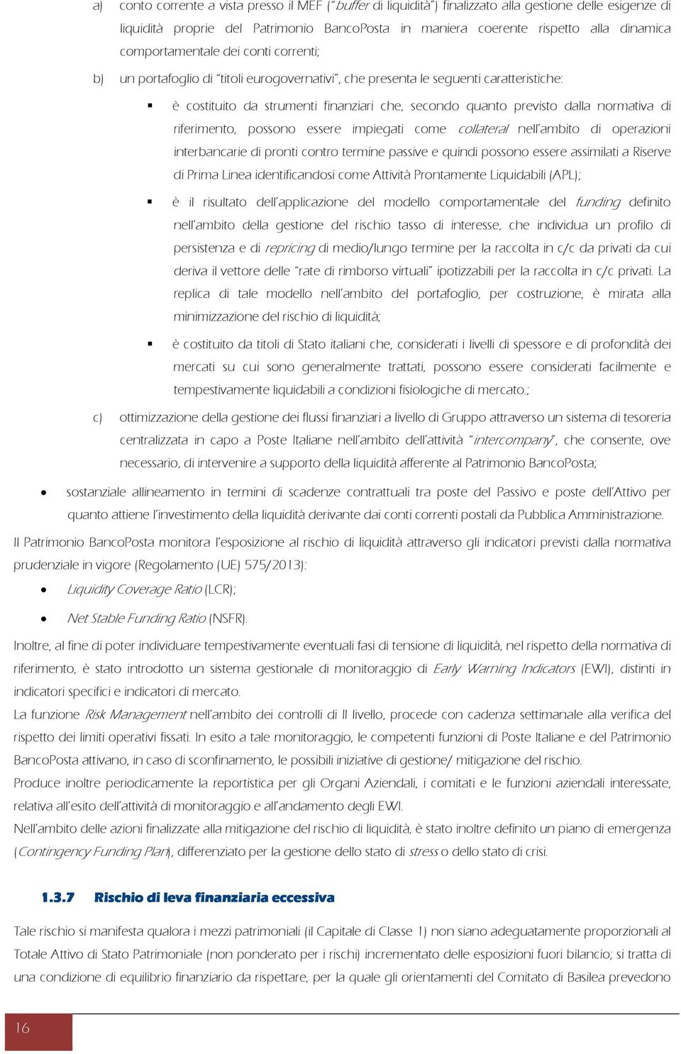 normativa di riferimento, possono essere impiegati come collateral nell ambito di operazioni interbancarie di pronti contro termine passive e quindi possono essere assimilati a Riserve di Prima Linea